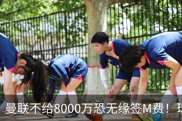 曼联不给8000万恐无缘签M费！球员拒绝表态只去红魔，也愿加盟热刺